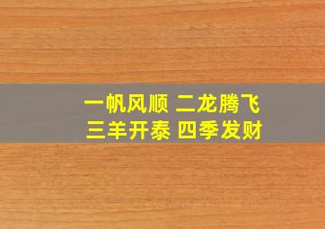 一帆风顺 二龙腾飞 三羊开泰 四季发财